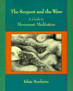 The Serpent and the Wave: A Guide to Movement Meditation - Bonheim, Jalaja
