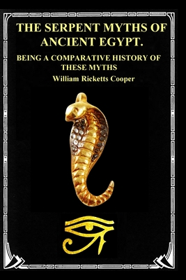 The Serpent Myths of Ancient Egypt.: Being a Comparative History of These Myths - Cooper, William Ricketts