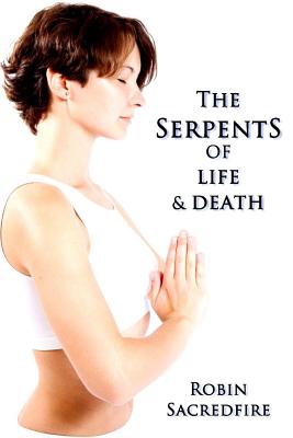 The Serpents of Life and Death: The Power of Kundalini and the Secret Bridge between Spirituality and Wealth - Sacredfire, Robin