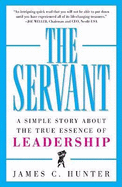 The Servant a Simple Story about the True Essence of Leadership - Hunter, James C