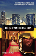 The Servant Class City: Urban Revitalization Versus the Working Poor in San Diego Volume 25