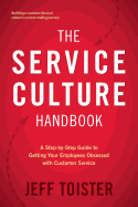 The Service Culture Handbook: A Step-By-Step Guide to Getting Your Employees Obsessed with Customer Service