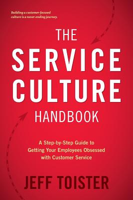 The Service Culture Handbook: A Step-by-Step Guide to Getting Your Employees Obsessed with Customer Service - Toister, Jeff