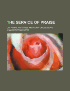 The Service of Praise: Or, Hymns and Tunes and Scripture Lessons