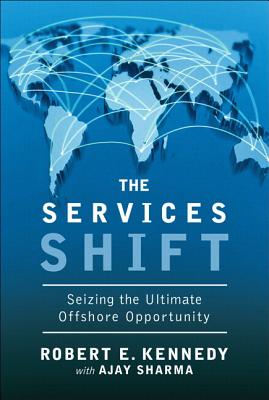 The Services Shift: Seizing the Ultimate Offshore Opportunity (Paperback) - Kennedy, Robert E, and Sharma, Ajay, Dr.