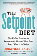 The Setpoint Diet: The 21-Day Program to Permanently Change What Your Body Wants to Weigh
