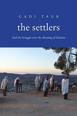 The Settlers: And the Struggle Over the Meaning of Zionism - Taub, Gadi, Professor