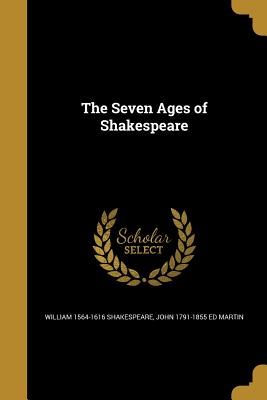 The Seven Ages of Shakespeare - Shakespeare, William 1564-1616, and Martin, John 1791-1855 Ed