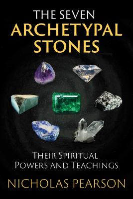 The Seven Archetypal Stones: Their Spiritual Powers and Teachings - Pearson, Nicholas