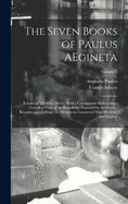 The Seven Books of Paulus AEgineta: Translated From the Greek: With a Commentary Embracing a Complete View of the Knowledge Possessed by the Greeks, Romans, and Arabians on all Subjects Connected With Medicine and Surgery; Volume 3