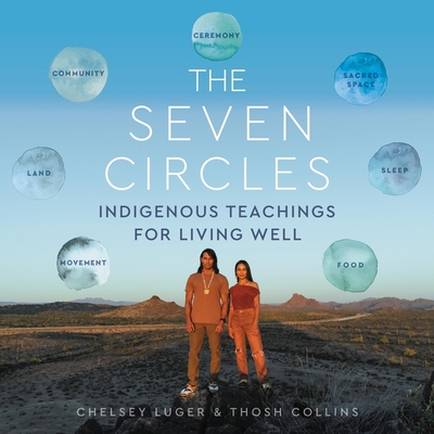 The Seven Circles: Indigenous Teachings for Living Well - Luger, Chelsey (Read by), and Collins, Thosh (Read by)