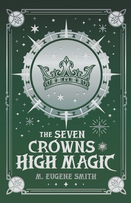 The Seven Crowns of High Magic - Smith, M Eugene