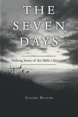 The Seven Days: Making Sense of the Bible's Structure - Wilcox, Claire