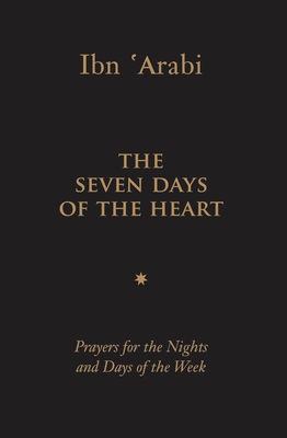 The Seven Days of the Heart: Prayers for the Nights and Days of the Week - Ibn 'Arabi, Muhyiddin