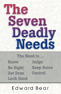 The Seven Deadly Needs: The Need To...Know, Be Right, Get Even, Look Good, Judge, Keep Score, Control