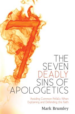 The Seven Deadly Sins of Apologetics: Avoiding Common Pitfalls When Explaining and Defending the Faith - Heschmeyer, Joe