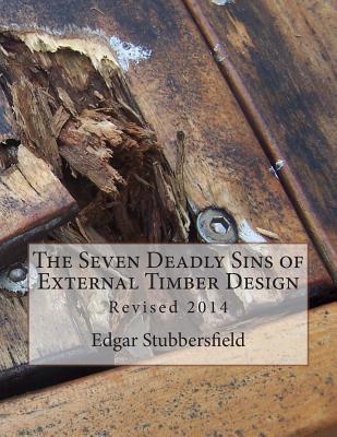 The Seven Deadly Sins of External Timber Design: Revised 2014 - Stubbersfield, Edgar M