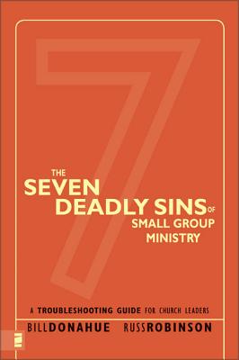 The Seven Deadly Sins of Small Group Ministry: A Troubleshooting Guide for Church Leaders - Donahue, Bill, and Robinson, Russ G