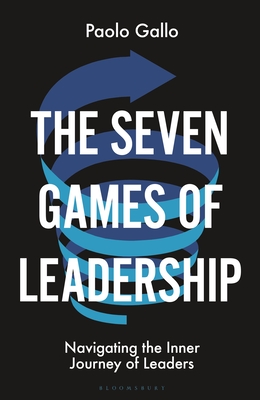 The Seven Games of Leadership: Navigating the Inner Journey of Leaders - Gallo, Paolo