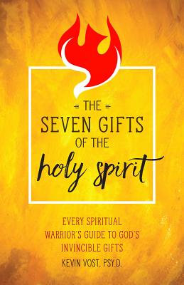 The Seven Gifts of the Holy Spirit: Every Spiritual Warrior's Guide to God's Invincible Gifts - Vost, Kevin
