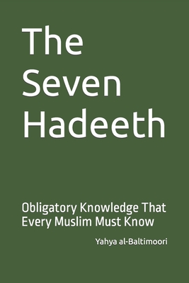 The Seven Hadeeth: Obligatory Knowledge That Every Muslim Must Know - Al-Baltimoori, Yahya