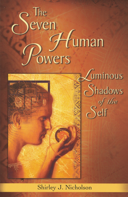 The Seven Human Powers: Luminous Shadows of the Self - Nicholson, Shirley
