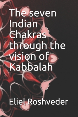 The seven Indian Chakras through the vision of Kabbalah - Roshveder, Eliel