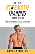 The seven keys to strength training for men over 50: Learn everything you need to lose fat and gain muscle, even as a complete beginner