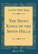 The Seven Kings of the Seven Hills (Classic Reprint)