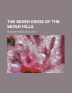 The Seven Kings of the Seven Hills - Laing, Caroline Hyde (Butler) 1804-1892 (Creator)