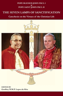 The Seven Lamps of Sanctification: Catechesis on the Virtues of the Christian Life - John Paul I, Pope Blessed, and John Paul, Pope Saint, II, and Lopes Da Silva, Geoffrey (Editor)