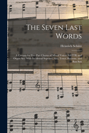 The Seven Last Words: A Cantata for Five-part Chorus of Mixed Voices (SATTB) and Organ acc. With Incidental Soprano, Alto, Tenor, Baritone, and Bass Soli