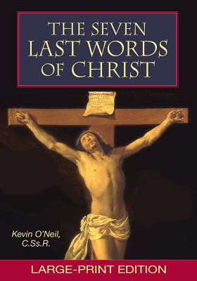 The Seven Last Words of Christ: Large-Print Edition - O'Neil, Kevin, C.SS.R.