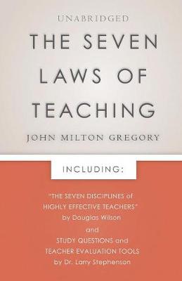 The Seven Laws of Teaching - Gregory, John Milton, and Wilson, Douglas (Foreword by), and Stephenson, Larry (Supplement by)