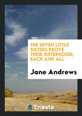 The Seven Little Sisters Prove Their Sisterhood; Each and All - Andrews, Jane