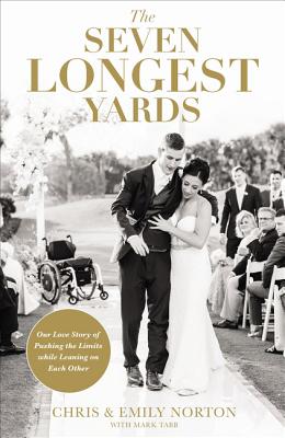 The Seven Longest Yards: Our Love Story of Pushing the Limits while Leaning on Each Other - Norton, Chris, and Norton, Emily, and Tabb, Mark