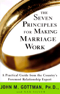 The Seven Principles for Making Marriage Work - Gottman, John M, PhD, and Silver, Nan