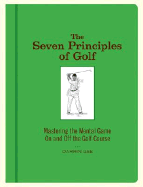 The Seven Principles of Golf: Mastering the Mental Game on and Off the Golf Course