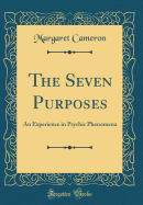 The Seven Purposes: An Experience in Psychic Phenomena (Classic Reprint)