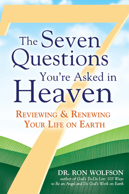 The Seven Questions You're Asked in Heaven: Reviewing & Renewing Your Life on Earth - Wolfson, Ron, Dr.