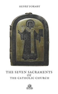 The Seven Sacraments of the Catholic Church - Formby, Henry