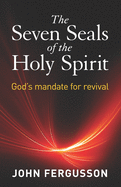 The Seven Seals of the Holy Spirit: God's Mandate for Revival