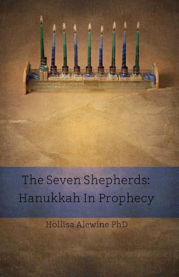 The Seven Shepherds: Hanukkah in Prophecy - Alewine, Hollisa, PhD
