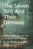 The Seven Sins And Their Demons: Seven Deadly Sins And The Connection With Demons