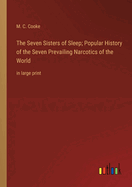 The Seven Sisters of Sleep; Popular History of the Seven Prevailing Narcotics of the World: in large print