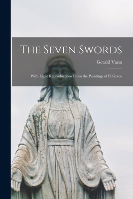 The Seven Swords; With Eight Reproductions From the Paintings of El Greco - Vann, Gerald 1906-1963