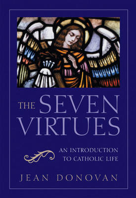 The Seven Virtues An Introduction to Catholic Life - Donovan, Jean