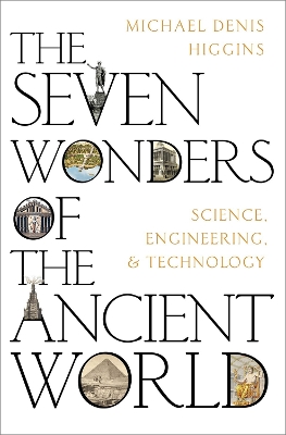 The Seven Wonders of the Ancient World: Science, Engineering and Technology - Higgins, Michael Denis