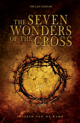 The Seven Wonders of the Cross: The Last 18 Hours - Van de Kamp, Wilkin