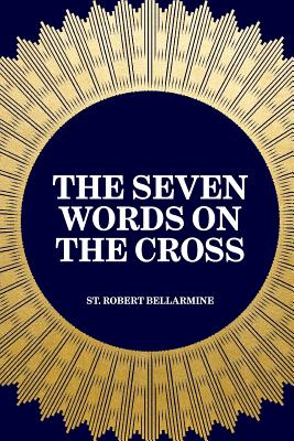 The Seven Words on the Cross - St Robert Bellarmine